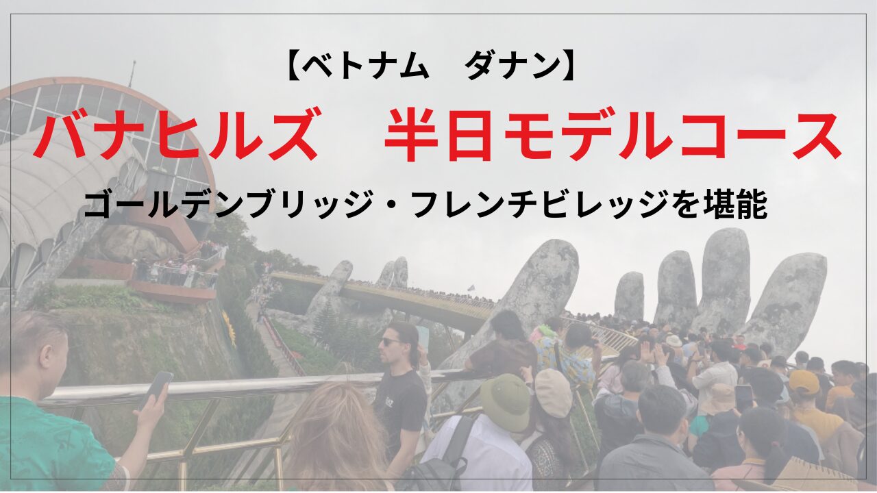 ベトナム　ダナン　バナヒルズ　半日モデルコース